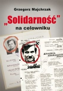 "Solidarność" na celowniku  Wybrane operacje SB przeciwko związkowi i jego działaczom