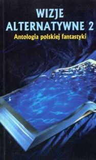 Wizje alternatywne II. Antologia polskiej fantastyki