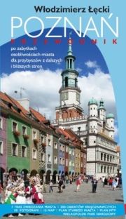 Poznań. Przewodnik po zabytkach i osobliwościach miasta dla przybyszów z dalszych i bliższych stron