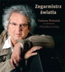 Zegarmistrz światła. Tadeusz Woźniak w rozmowie z Witoldem Górką